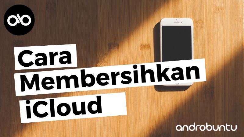 Cara Membersihkan iCloud by Androbuntu