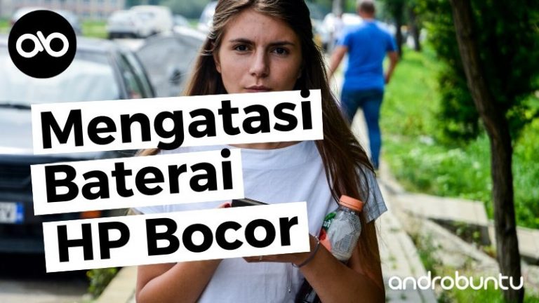 Ciri dan Cara Mengatasi Baterai HP Bocor by Androbuntu.com