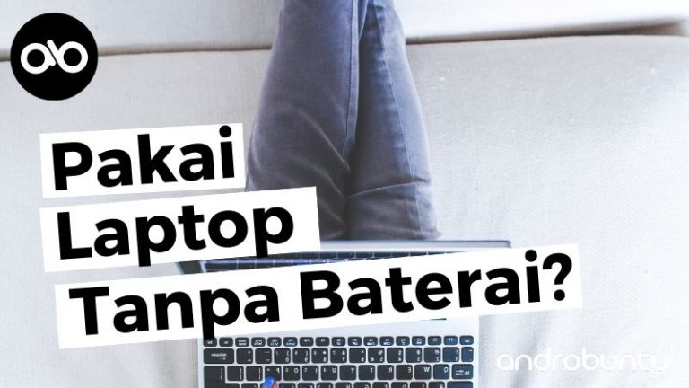 Dampak Negatif Menggunakan Laptop Tanpa Baterai by Androbuntu