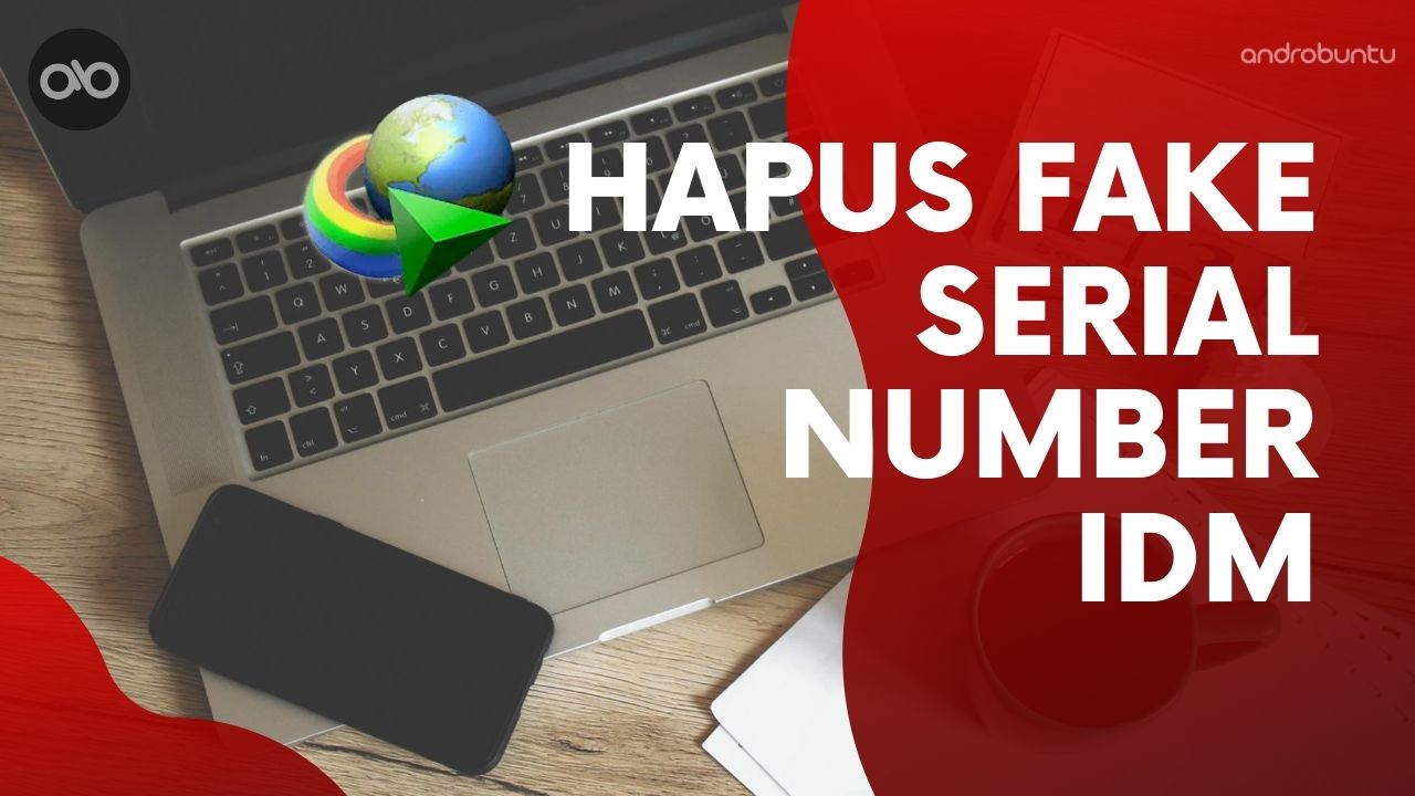 Cara Hapus Fake Serial Number IDM by Androbuntu