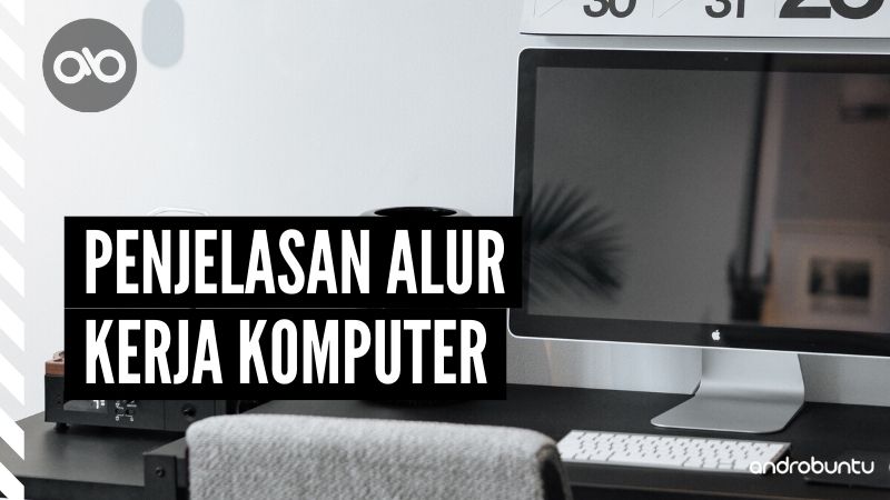 Penjelasan Alur Kerja Komputer by Androbuntu