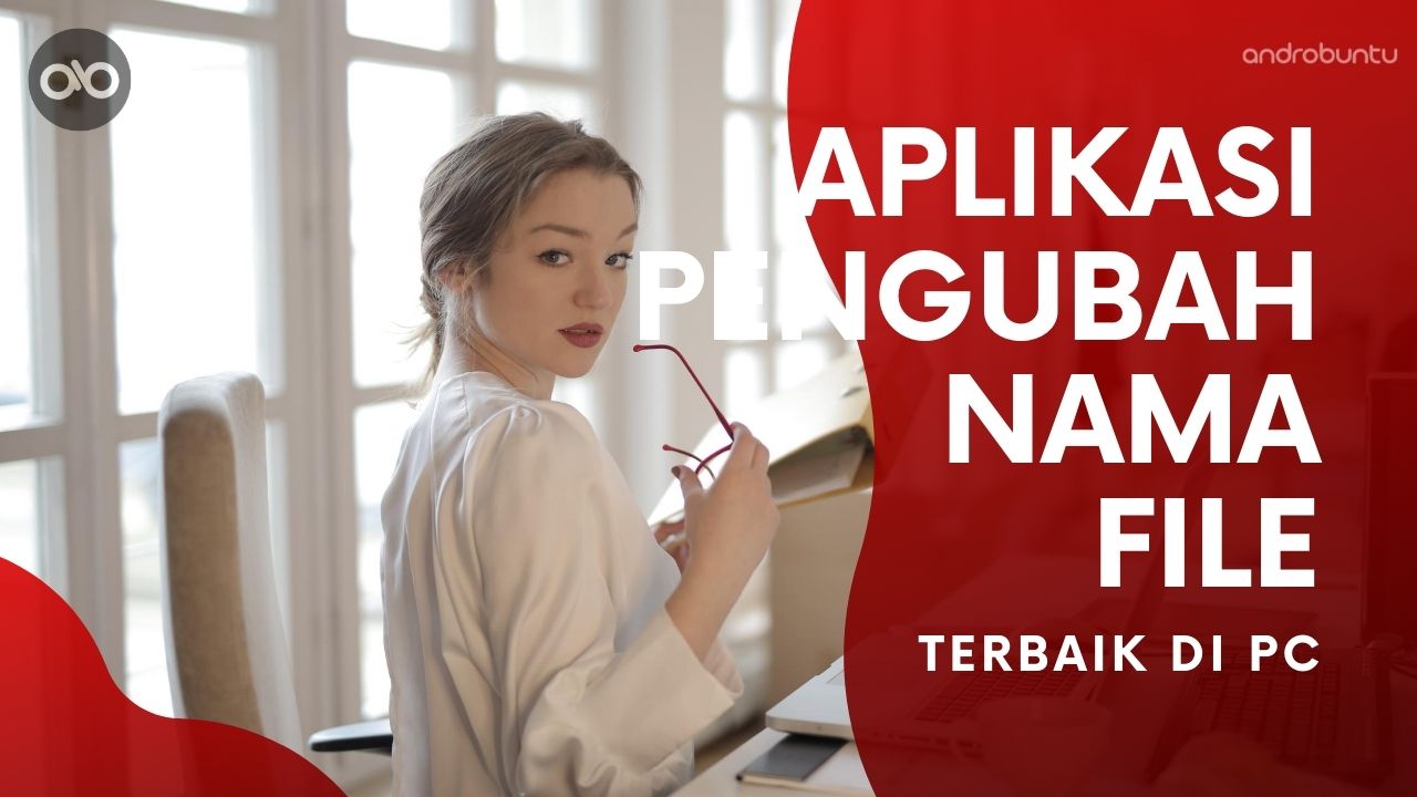 Aplikasi Pengubah Nama File Terbaik di PC by Androbuntu