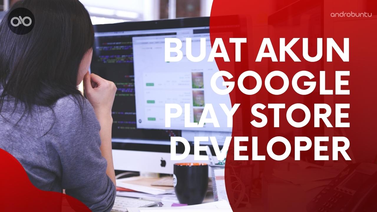 Cara Buat Akun Google Play Store Developer by Androbuntu