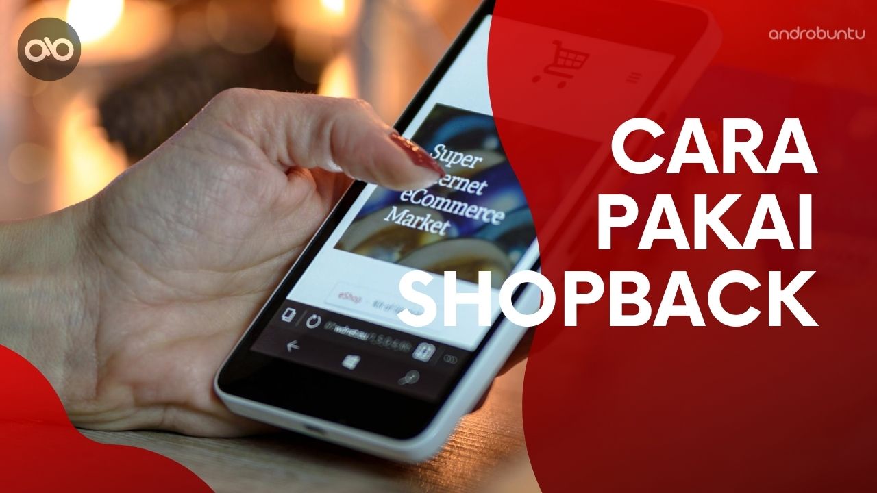 Cara Menggunakan Aplikasi Shopback by Androbuntu