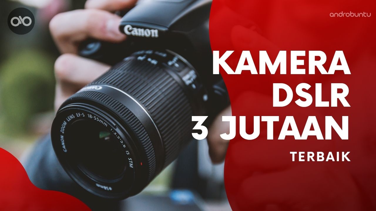 Kamera DSLR 3 Jutaan Terbaik by Androbuntu