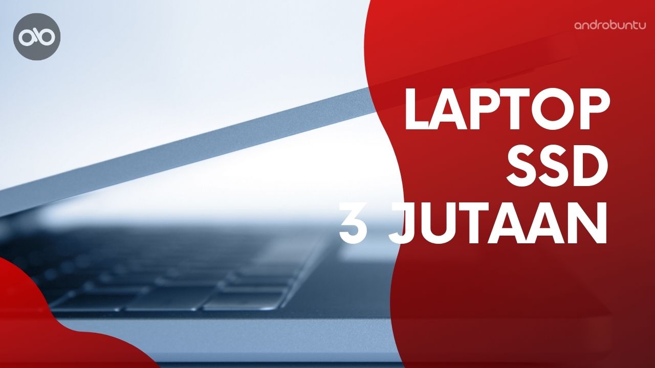 Laptop SSD 3 Jutaan Terbaik by Androbuntu