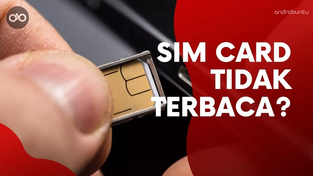 Cara Mengatasi HP Android Tidak Membaca Sim Card by Androbuntu