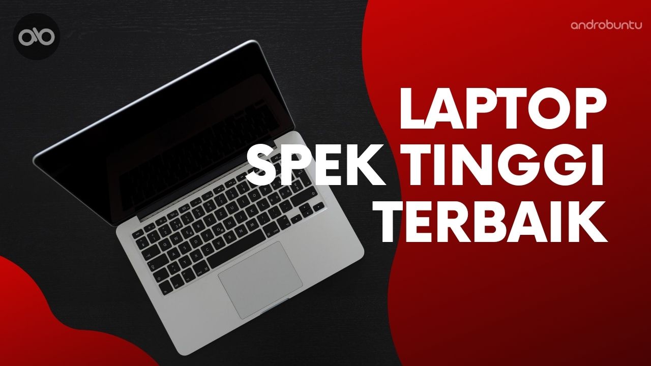 Laptop Spesifikasi Tinggi Terbaik by Androbuntu