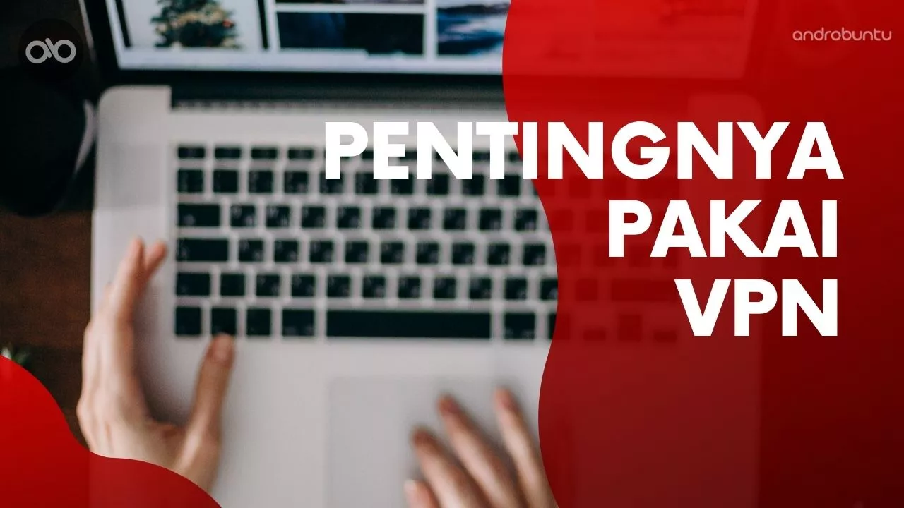 Pentingnya Menggunakan VPN by Androbuntu