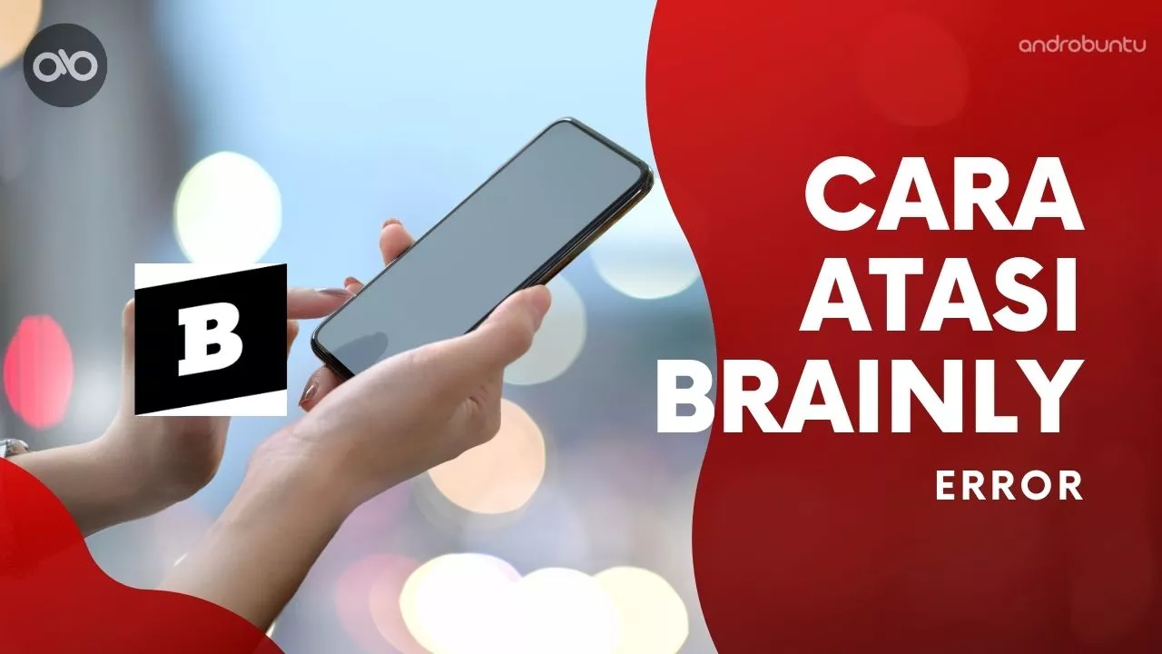 Cara Mengatasi Aplikasi Brainly Error by Androbuntu