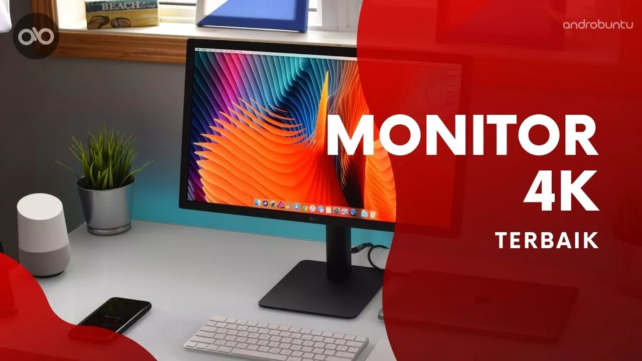 Rekomendasi Monitor 4K Terbaik by Androbuntu